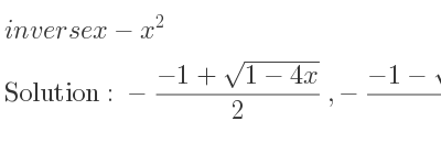 The inverse of x-x^2 is -(-1+sqrt(1-4x))/2 ,-(-1-sqrt(1-4x))/2